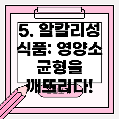 5. 알칼리성 식품: 영양소 균형을 깨뜨리다!