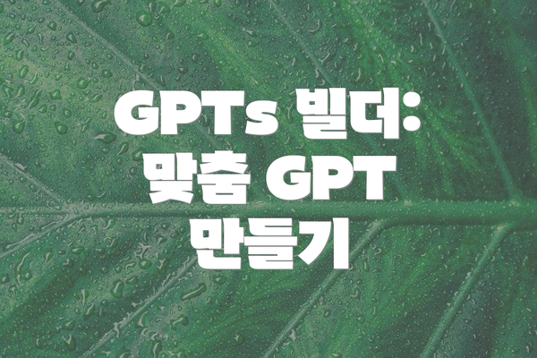 GPTs 빌더: 맞춤 GPT 만들기