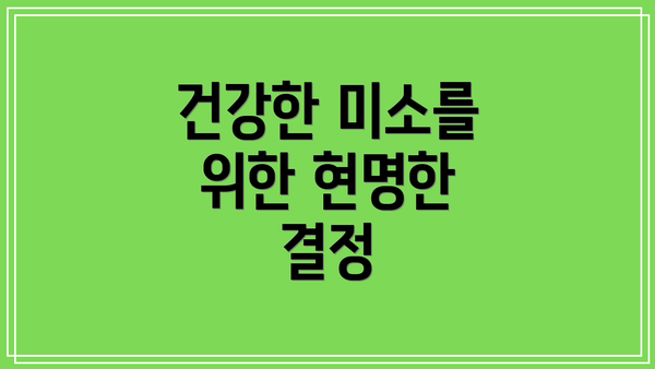 건강한 미소를 위한 현명한 결정