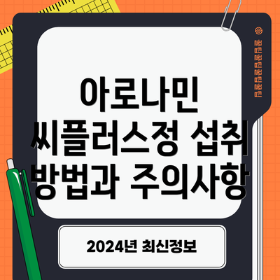 아로나민 씨플러스정 섭취 방법과 주의사항