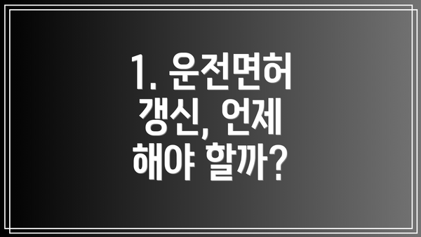 1. 운전면허 갱신, 언제 해야 할까?