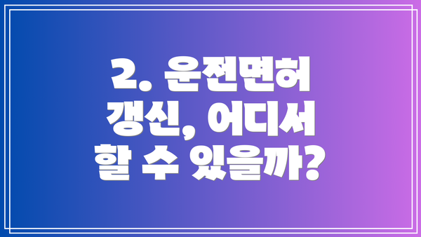 2. 운전면허 갱신, 어디서 할 수 있을까?