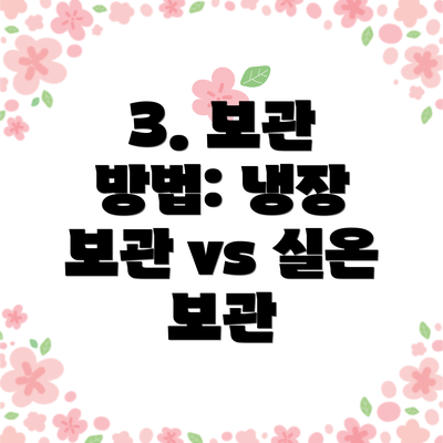 3. 보관 방법: 냉장 보관 vs 실온 보관