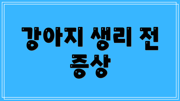강아지 생리 전 증상
