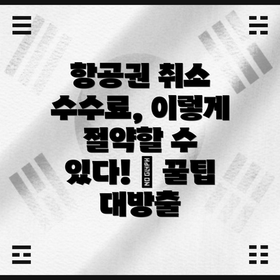 항공권 취소 수수료, 이렇게 절약할 수 있다! 💡 꿀팁 대방출