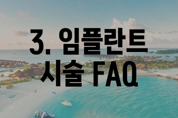 3. 임플란트 시술 FAQ