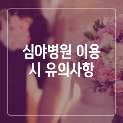 심야병원 이용 시 유의사항