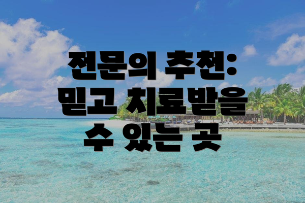 전문의 추천: 믿고 치료받을 수 있는 곳